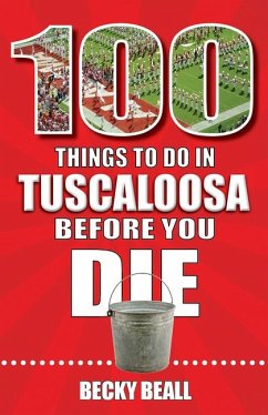 100 Things to Do in Tuscaloosa Before You Die - Beall, Becky