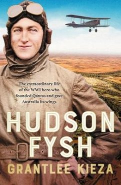 Hudson Fysh: The Extraordinary Life of the Wwi Hero Who Founded QANTAS and Gave Australia Its Wings from the Popular Award-Winning Journalist a - Kieza, Grantlee