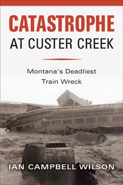 Catastrophe at Custer Creek: Montana's Deadliest Train Wreck - Wilson, Ian Campbell