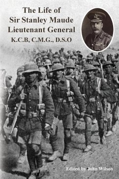The Life of Sir Stanley Maude Lieutenant General K.C.B, C.M.G., D.S.O. - Callwell, C. E.