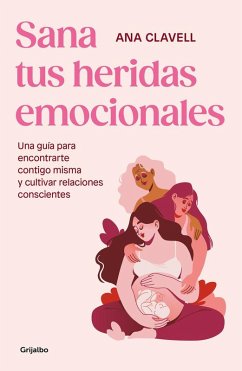 Cover Sana Tus Heridas Emocionales: Una Guía Para Encontrarte Contigo Misma Y Cultivar Relaciones Conscientes / Heal Your Emotional Wounds