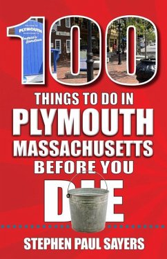 100 Things to Do in Plymouth, Massachusetts, Before You Die - Sayers, Stephen