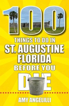 100 Things to Do in St. Augustine, Florida, Before You Die - Angelilli, Amy