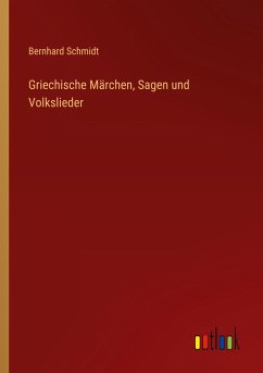 Griechische Märchen, Sagen und Volkslieder - Schmidt, Bernhard