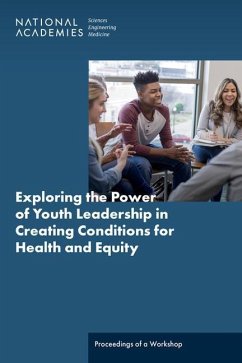 Exploring the Power of Youth Leadership in Creating Conditions for Health and Equity - National Academies of Sciences Engineering and Medicine; Health And Medicine Division; Board on Population Health and Public Health Practice; Roundtable on Population Health Improvement