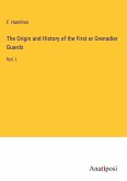 The Origin and History of the First or Grenadier Guards