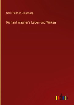 Richard Wagner's Leben und Wirken - Glasenapp, Carl Friedrich