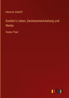 Goethe's Leben, Geistesentwickelung und Werke - Viehoff, Heinrich
