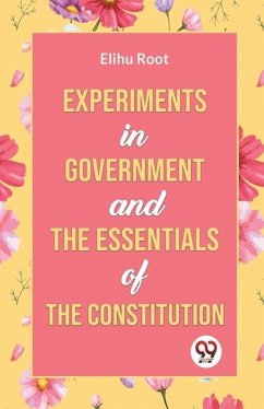 Experiments in Government and the Essentials of the Constitution - Root, Elihu