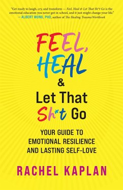 Feel, Heal, and Let That Sh*t Go - Kaplan, Rachel