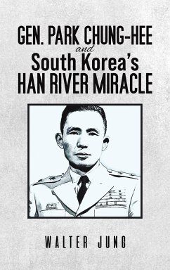 Gen. Park Chung-Hee and South Korea's Han River Miracle - Jung, Walter