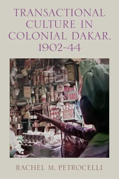 Transactional Culture in Colonial Dakar, 1902-44 - Petrocelli, Rachel M