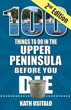 100 Things to Do in the Upper Peninsula Before You Die, 2nd Edition - Usitalo, Kath