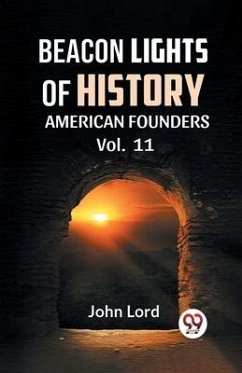 BEACON LIGHTS OF HISTORY Vol.-11 AMERICAN FOUNDERS - Lord, John