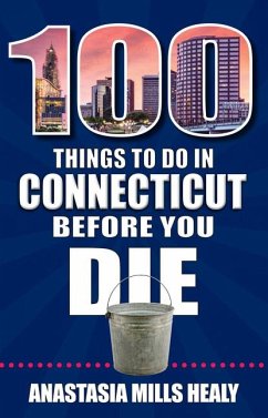 100 Things to Do in Connecticut Before You Die - Mills Healy, Stasha