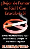 ¿Dejar de Fumar es Fácil? Con Este Libro Sí El Método Infalible Para Dejar el Tabaco Para Siempre sin Ansiedad ni Engordar