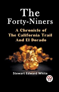 The Forty-Niners A CHRONICLE OF THE CALIFORNIA TRAIL AND EL DORADO - Edward White, Stewart