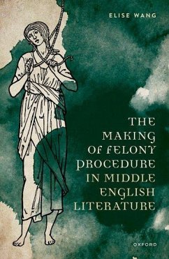 The Making of Felony Procedure in Middle English Literature - Wang, Elise