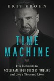 Time Machine: Five Decisions to Accelerate Your Success Timeline and Live a Thousand Lives