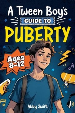 A Tween Boy's Guide to Puberty - Swift, Abby