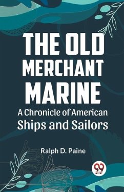 The Old Merchant Marine A CHRONICLE OF AMERICAN SHIPS AND SAILORS - D Paine, Ralph