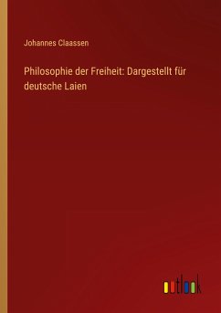 Philosophie der Freiheit: Dargestellt für deutsche Laien