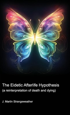 The Eidetic Afterlife Hypothesis (a reinterpretation of death and dying) - Strangeweather, J. Martin
