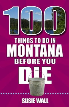 100 Things to Do in Montana Before You Die - Wall, Susie