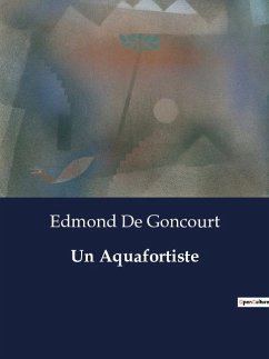 Un Aquafortiste - de Goncourt, Edmond