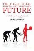 THE EXISTENTIAL THREAT TO OUR EVOLUTIONARY FUTURE