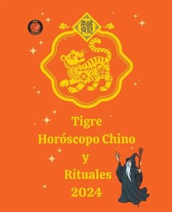 Tigre Horóscopo Chino y Rituales 2024 - Rubi, Alina A; Rubi, Angeline