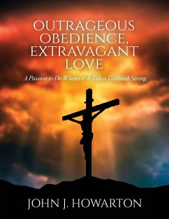 Outrageous Obedience, Extravagant Love - Howarton, John J.