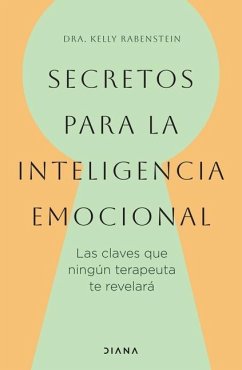 Secretos Para La Inteligencia Emocional: Las Claves Que Ningún Terapeuta Te Revelará / Psychological Secrets for Emotional Sccess - Rabenstein, Kelly