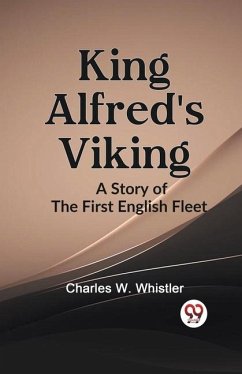 KING ALFRED'S VIKING A Story of the First English Fleet - W Whistler, Charles