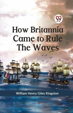 How Britannia Came to Rule the Waves - Henry Giles Kingston, William