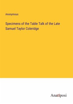 Specimens of the Table Talk of the Late Samuel Taylor Coleridge - Anonymous