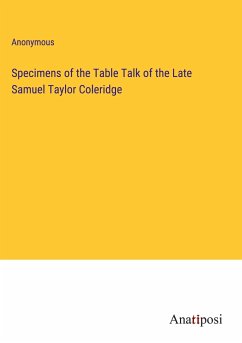 Specimens of the Table Talk of the Late Samuel Taylor Coleridge - Anonymous