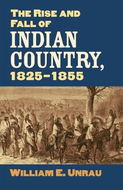 Rise and Fall of Indian Country, 1825-1855 - Unrau, William E.