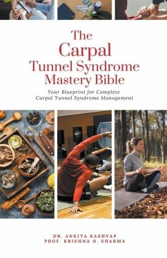 The Carpal Tunnel Syndrome Mastery Bible - Kashyap, Ankita; Sharma, Krishna N