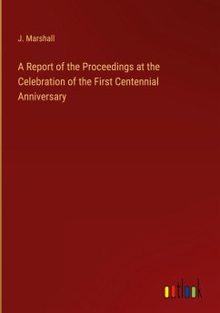 A Report of the Proceedings at the Celebration of the First Centennial Anniversary - Marshall, J.