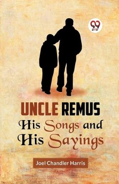 Uncle Remus HIS SONGS AND HIS SAYINGS - Chandler Harris, Joel