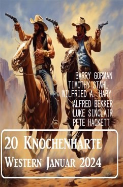 20 Knochenharte Western Januar 2024 (eBook, ePUB) - Bekker, Alfred; Stahl, Timothy; Gorman, Barry; Hary, Wilfried A.; Hackett, Pete