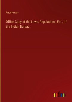 Office Copy of the Laws, Regulations, Etc., of the Indian Bureau - Anonymous