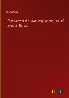 Office Copy of the Laws, Regulations, Etc., of the Indian Bureau