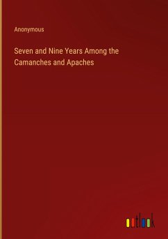 Seven and Nine Years Among the Camanches and Apaches