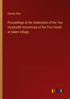 Proceedings at the Celebration of the Two Hundredth Anniversary of the First Parish at Salem Village - Rice, Charles