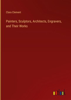 Painters, Sculptors, Architects, Engravers, and Their Works