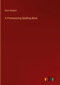 A Pronouncing Spelling-Book - Sargent, Epes