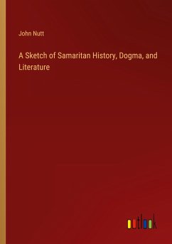 A Sketch of Samaritan History, Dogma, and Literature - Nutt, John