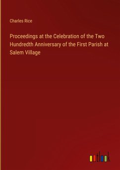 Proceedings at the Celebration of the Two Hundredth Anniversary of the First Parish at Salem Village - Rice, Charles